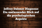 Jeffrey Dahmer Diagnose: Ein umfassender Blick auf die psychologischen Aspekte