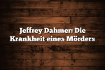 Jeffrey Dahmer: Die Krankheit eines Mörders