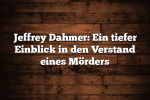 Jeffrey Dahmer: Ein tiefer Einblick in den Verstand eines Mörders