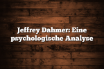 Jeffrey Dahmer: Eine psychologische Analyse