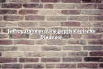 Jeffrey Dahmer: Eine psychologische Diagnose