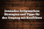 Jemanden fertigmachen: Strategien und Tipps für den Umgang mit Konflikten