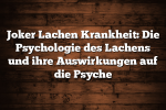 Joker Lachen Krankheit: Die Psychologie des Lachens und ihre Auswirkungen auf die Psyche