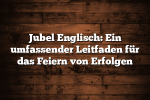 Jubel Englisch: Ein umfassender Leitfaden für das Feiern von Erfolgen