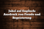 Jubel auf Englisch: Ausdruck von Freude und Begeisterung