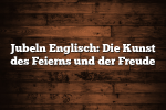 Jubeln Englisch: Die Kunst des Feierns und der Freude