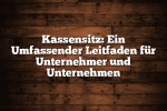 Kassensitz: Ein Umfassender Leitfaden für Unternehmer und Unternehmen