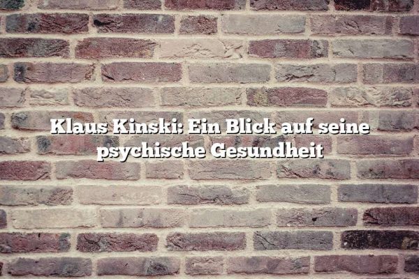 Klaus Kinski: Ein Blick auf seine psychische Gesundheit