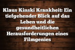 Klaus Kinski Krankheit: Ein tiefgehender Blick auf das Leben und die gesundheitlichen Herausforderungen eines Filmgenies