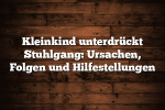 Kleinkind unterdrückt Stuhlgang: Ursachen, Folgen und Hilfestellungen