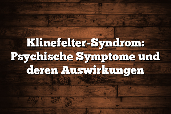 Klinefelter-Syndrom: Psychische Symptome und deren Auswirkungen