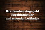 Krankenhaustagegeld Psychiatrie: Ihr umfassender Leitfaden