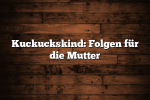 Kuckuckskind: Folgen für die Mutter