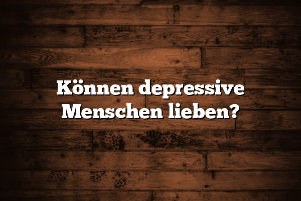 Können depressive Menschen lieben?