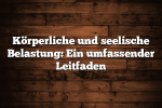 Körperliche und seelische Belastung: Ein umfassender Leitfaden