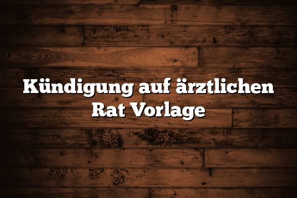 Kündigung auf ärztlichen Rat Vorlage