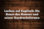 Lachen auf Englisch: Die Kunst des Humors und seiner Ausdrucksformen