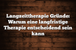 Langzeittherapie Gründe: Warum eine langfristige Therapie entscheidend sein kann