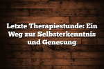 Letzte Therapiestunde: Ein Weg zur Selbsterkenntnis und Genesung