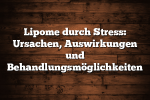 Lipome durch Stress: Ursachen, Auswirkungen und Behandlungsmöglichkeiten