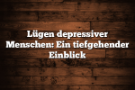 Lügen depressiver Menschen: Ein tiefgehender Einblick