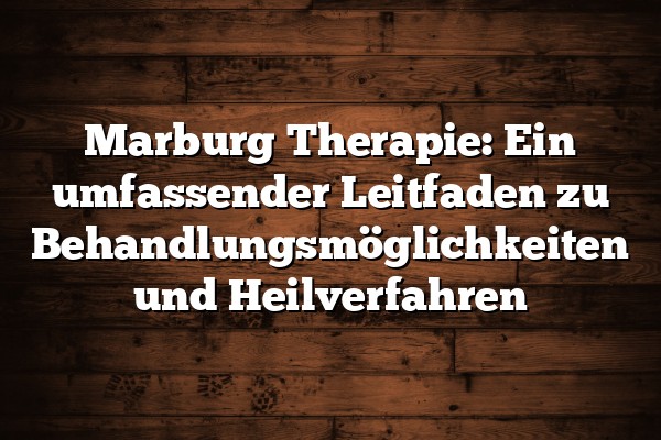 Marburg Therapie: Ein umfassender Leitfaden zu Behandlungsmöglichkeiten und Heilverfahren