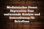 Medizinischer Dienst Depression: Eine umfassende Analyse und Unterstützung für Betroffene