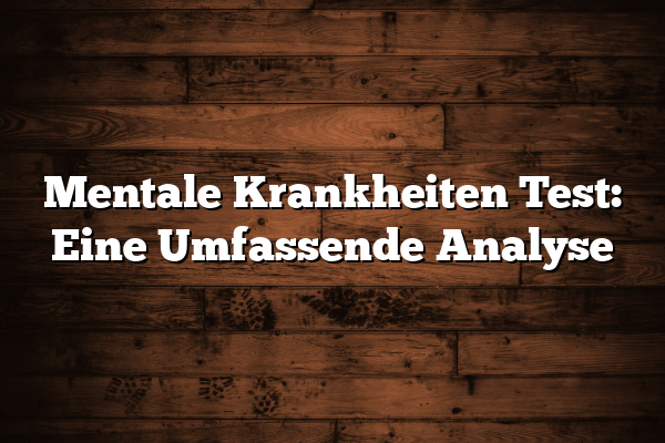 Mentale Krankheiten Test: Eine Umfassende Analyse