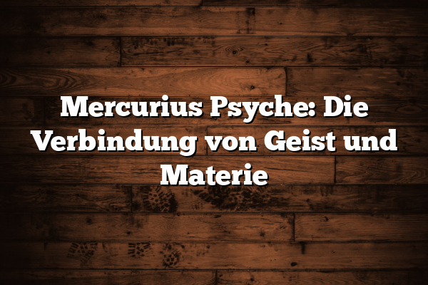 Mercurius Psyche: Die Verbindung von Geist und Materie