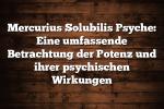 Mercurius Solubilis Psyche: Eine umfassende Betrachtung der Potenz und ihrer psychischen Wirkungen