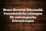 Neuro Zentrum Odenwald: Fortschrittliche Lösungen für neurologische Erkrankungen