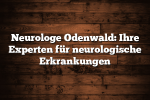 Neurologe Odenwald: Ihre Experten für neurologische Erkrankungen