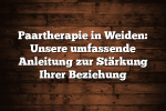 Paartherapie in Weiden: Unsere umfassende Anleitung zur Stärkung Ihrer Beziehung