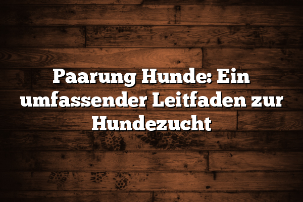 Paarung Hunde: Ein umfassender Leitfaden zur Hundezucht