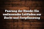 Paarung der Hunde: Ein umfassender Leitfaden zur Zucht und Fortpflanzung