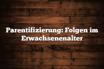 Parentifizierung: Folgen im Erwachsenenalter