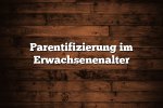 Parentifizierung im Erwachsenenalter