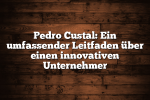 Pedro Custal: Ein umfassender Leitfaden über einen innovativen Unternehmer