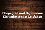 Pflegegrad und Depression: Ein umfassender Leitfaden