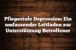 Pflegestufe Depression: Ein umfassender Leitfaden zur Unterstützung Betroffener