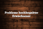 Probleme hochbegabter Erwachsener