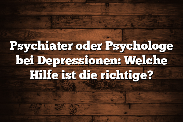 Psychiater oder Psychologe bei Depressionen: Welche Hilfe ist die richtige?