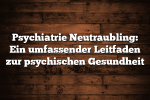 Psychiatrie Neutraubling: Ein umfassender Leitfaden zur psychischen Gesundheit