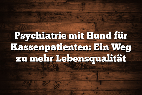 Psychiatrie mit Hund für Kassenpatienten: Ein Weg zu mehr Lebensqualität