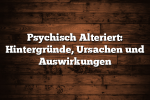 Psychisch Alteriert: Hintergründe, Ursachen und Auswirkungen