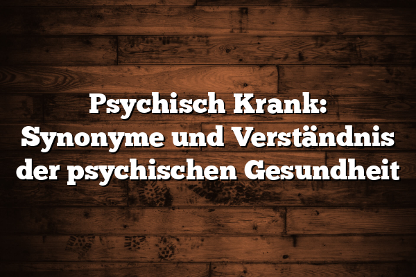 Psychisch Krank: Synonyme und Verständnis der psychischen Gesundheit