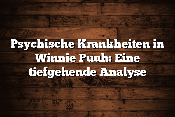 Psychische Krankheiten in Winnie Puuh: Eine tiefgehende Analyse