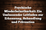 Psychische Minderbelastbarkeit: Ein Umfassender Leitfaden zur Erkennung, Behandlung und Prävention