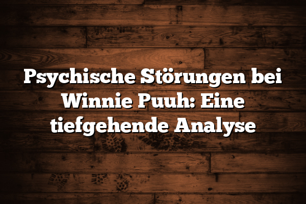 Psychische Störungen bei Winnie Puuh: Eine tiefgehende Analyse