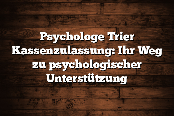 Psychologe Trier Kassenzulassung: Ihr Weg zu psychologischer Unterstützung